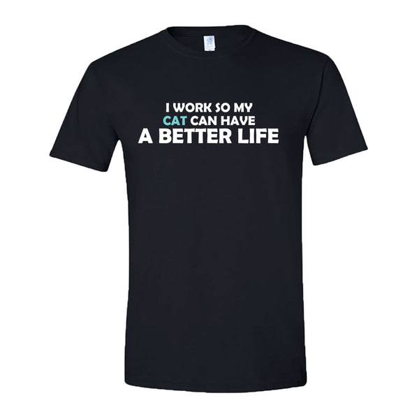 I Work So My Cat Can Have a Better Life T-Shirt