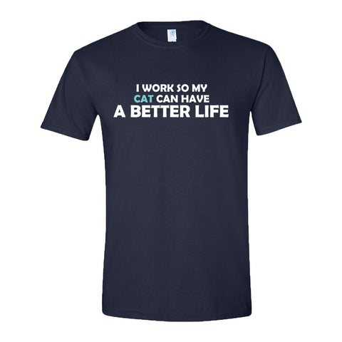 I Work So My Cat Can Have a Better Life T-Shirt